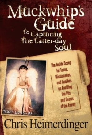 Muckwhip’s Guide to Capturing the Latter-day Soul: The Inside Scoop for Teens, Missionaries and Families on Avoiding the Pits and Snares of the Enemy